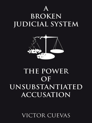 cover image of A Broken Judicial System  the Power of Unsubstantiated Accusation